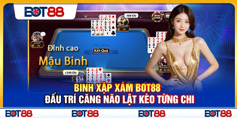 Binh Xập Xám Bot88 – Đấu Trí Căng Não Lật Kèo Từng Chi