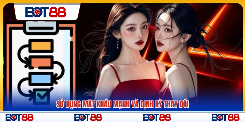 Thiết lập mật khẩu mạnh và đổi thường xuyên