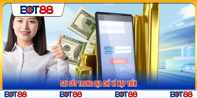 Nhập sai địa chỉ ví khi nạp tiền Bot88 